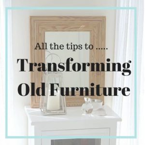 All the tips to Transforming Old Furniture