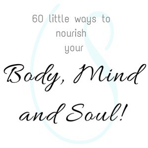 60 little ways to nourish your body mind and soul