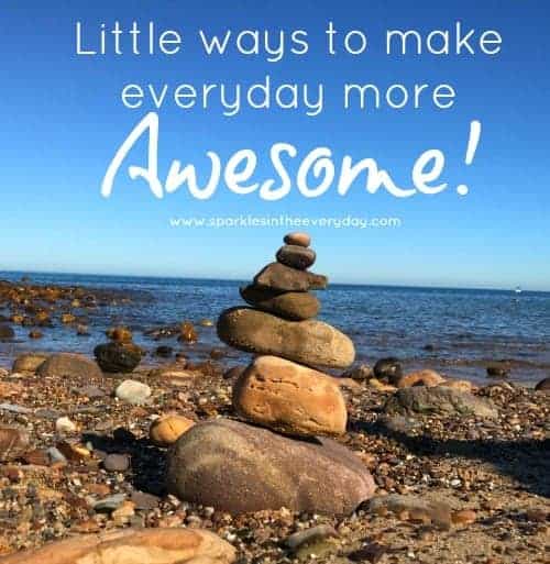 Little ways to make everyday more awesome!