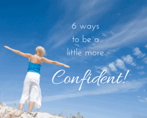 6 ways to be a little more confident!