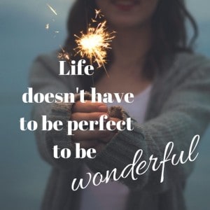 Life doesn't have to be perfect to be wonderful