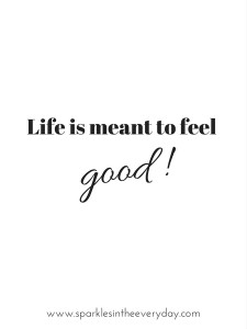 Life is meant to feel good!